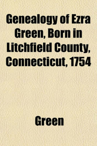 Cover of Genealogy of Ezra Green, Born in Litchfield County, Connecticut, 1754