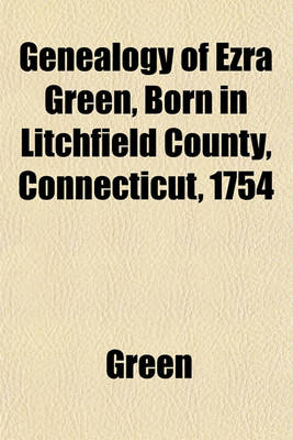 Book cover for Genealogy of Ezra Green, Born in Litchfield County, Connecticut, 1754