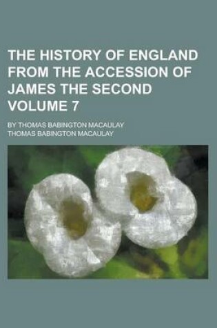 Cover of The History of England from the Accession of James the Second; By Thomas Babington Macaulay Volume 7