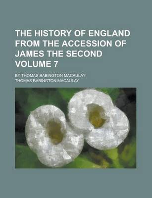 Book cover for The History of England from the Accession of James the Second; By Thomas Babington Macaulay Volume 7