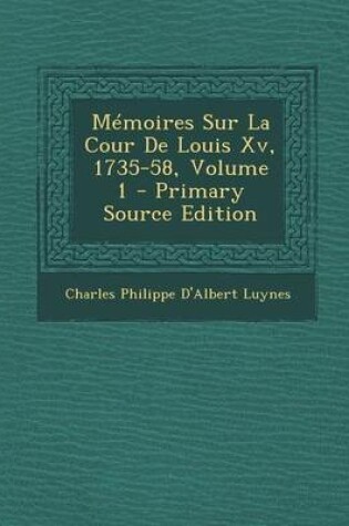 Cover of Memoires Sur La Cour de Louis XV, 1735-58, Volume 1