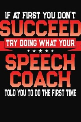 Cover of If At First You Don't Succeed Try Doing What Your Speech Coach Told You To Do The First Time