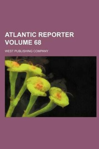 Cover of Atlantic Reporter Volume 68