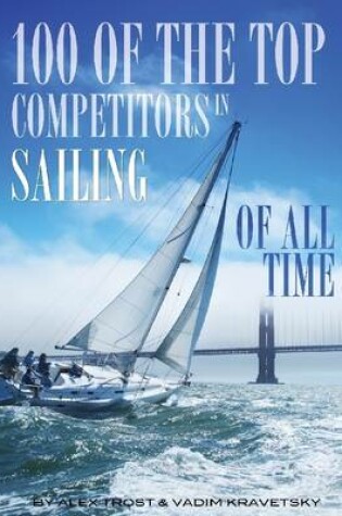 Cover of 100 of the Top Competitors in Sailing of All Time