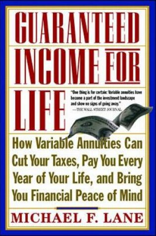 Cover of Guaranteed Income for Life: How Variable Annuities can Cut Your Taxes, Pay You Every Year of Your Life, and Bring You Financial Peace of Mind