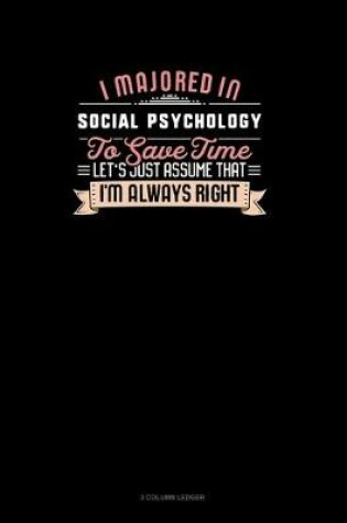 Cover of I Majored In Social Psychology To Save Time Let's Just Assume That I'm Always Right