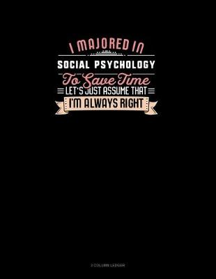 Cover of I Majored In Social Psychology To Save Time Let's Just Assume That I'm Always Right