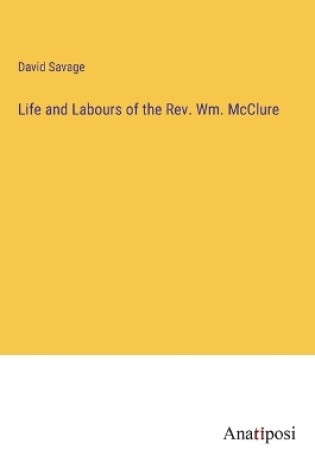 Cover of Life and Labours of the Rev. Wm. McClure