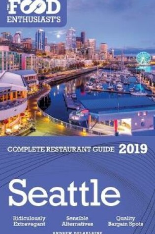Cover of SEATTLE - 2019 - The Food Enthusiast's Complete Restaurant Guide