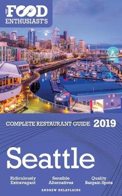 Book cover for SEATTLE - 2019 - The Food Enthusiast's Complete Restaurant Guide