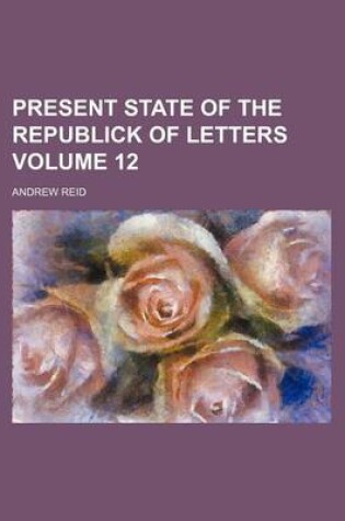 Cover of Present State of the Republick of Letters Volume 12