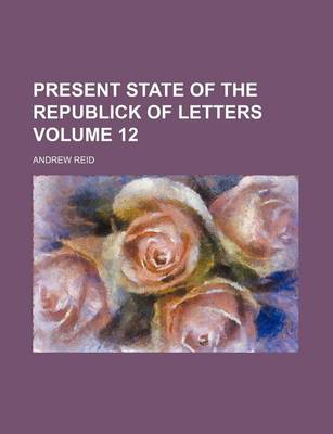 Book cover for Present State of the Republick of Letters Volume 12