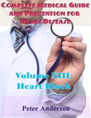 Book cover for Complete Medical Guide and Prevention for Heart Disease: Volume XIII; Heart Block