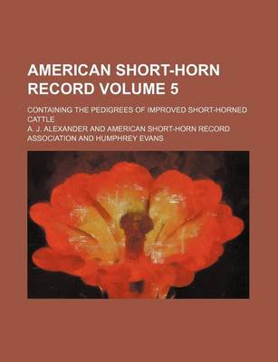 Book cover for American Short-Horn Record Volume 5; Containing the Pedigrees of Improved Short-Horned Cattle