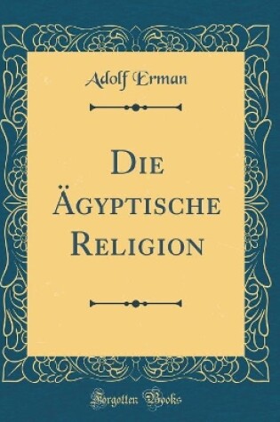 Cover of Die AEgyptische Religion (Classic Reprint)