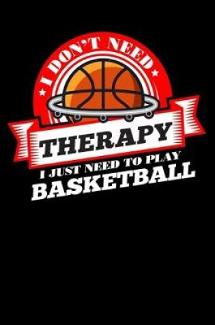 Cover of I Don't Need Therapy Just Need To Play Basketball