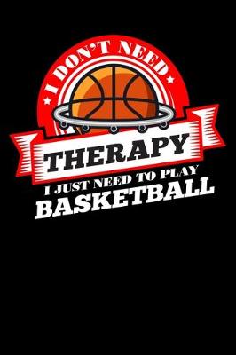 Book cover for I Don't Need Therapy Just Need To Play Basketball