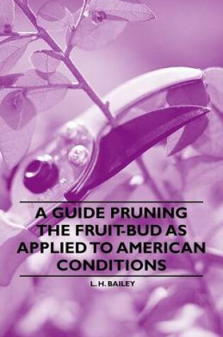 Cover of A Guide Pruning the Fruit-Bud as Applied to American Conditions