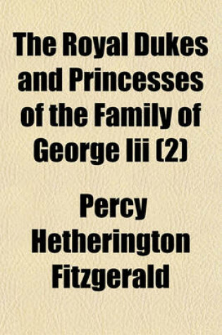 Cover of The Royal Dukes and Princesses of the Family of George III. (Volume 2)