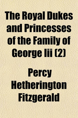 Book cover for The Royal Dukes and Princesses of the Family of George III. (Volume 2)