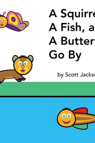 Cover of A Squirrel, A Fish, and A Butterfly Go By