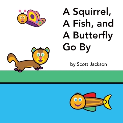 Book cover for A Squirrel, A Fish, and A Butterfly Go By