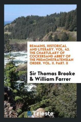 Cover of Remains, Historical and Literary. Vol. 43. the Chartulary of Cockersand Abbey of the Premonstratensian Order. Vol. II. Part. II