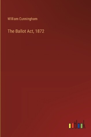 Cover of The Ballot Act, 1872