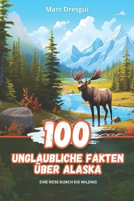 Cover of 100 Unglaubliche Fakten �ber Alaska