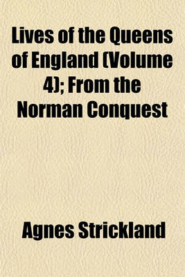 Book cover for Lives of the Queens of England (Volume 4); From the Norman Conquest