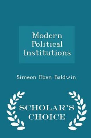 Cover of Modern Political Institutions - Scholar's Choice Edition