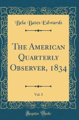 Cover of The American Quarterly Observer, 1834, Vol. 3 (Classic Reprint)