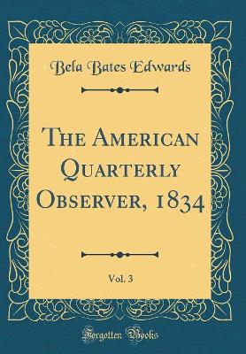 Book cover for The American Quarterly Observer, 1834, Vol. 3 (Classic Reprint)