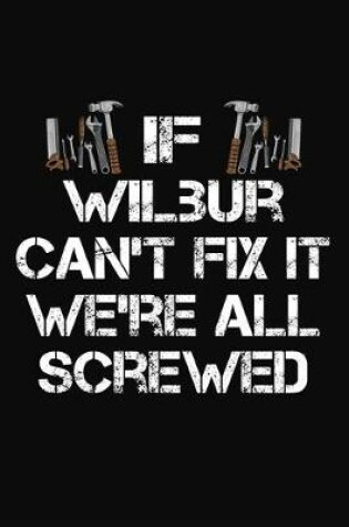 Cover of If Wilbur Can't Fix It We're All Screwed