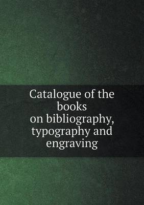 Book cover for Catalogue of the Books on Bibliography, Typography and Engraving