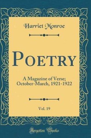 Cover of Poetry, Vol. 19: A Magazine of Verse; October-March, 1921-1922 (Classic Reprint)