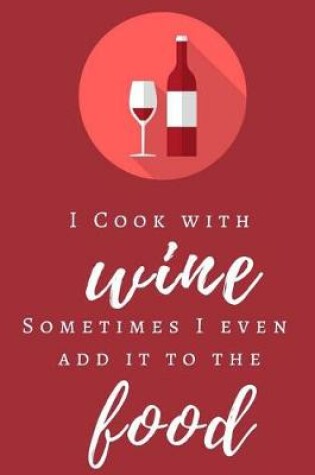 Cover of I Cook With Wine, Sometimes I Even Add it to the Food