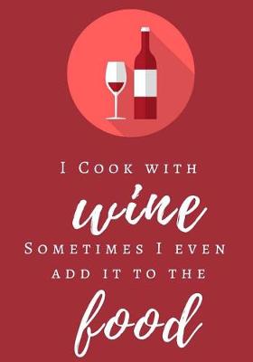 Cover of I Cook With Wine, Sometimes I Even Add it to the Food