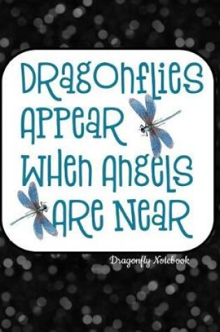 Cover of Dragonflies Appear When Angels Are Near Dragonfly Notebook