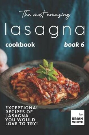 Cover of The Most Amazing Lasagna Cookbook - Book 6