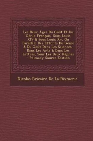 Cover of Les Deux Ages Du Gout Et Du Genie Francais, Sous Louis XIV & Sous Louis XV, Ou Parallele Des Efforts Du Genie & Du Gout Dans Les Sciences, Dans Les AR