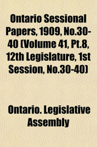 Cover of Ontario Sessional Papers, 1909, No.30-40 (Volume 41, PT.8, 12th Legislature, 1st Session, No.30-40)