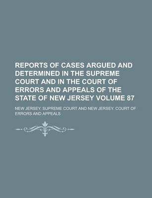 Book cover for Reports of Cases Argued and Determined in the Supreme Court and in the Court of Errors and Appeals of the State of New Jersey Volume 87