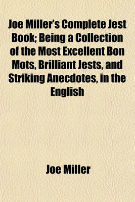 Book cover for Joe Miller's Complete Jest Book; Being a Collection of the Most Excellent Bon Mots, Brilliant Jests, and Striking Anecdotes, in the English