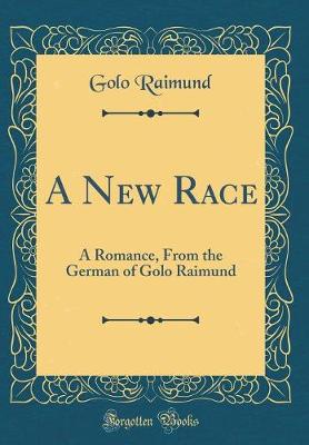 Book cover for A New Race: A Romance, From the German of Golo Raimund (Classic Reprint)