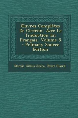 Cover of Uvres Completes de Ciceron, Avec La Traduction En Francais, Volume 5 - Primary Source Edition