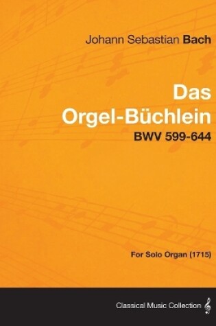 Cover of Das Orgel-Buchlein - BWV 599-644 - For Solo Organ (1715)