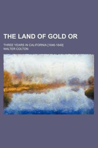 Cover of The Land of Gold Or; Three Years in California [1846-1849]