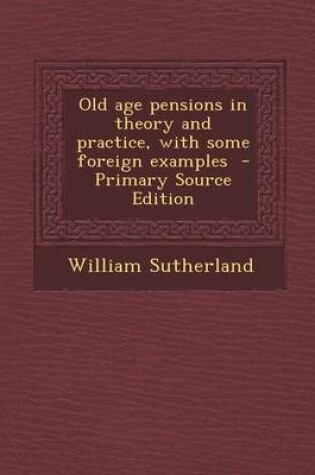 Cover of Old Age Pensions in Theory and Practice, with Some Foreign Examples - Primary Source Edition