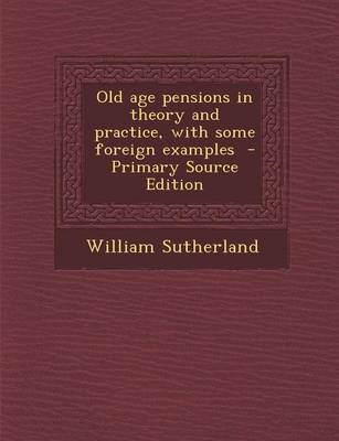 Book cover for Old Age Pensions in Theory and Practice, with Some Foreign Examples - Primary Source Edition